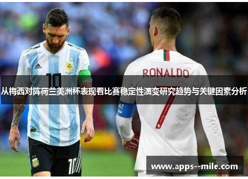 从梅西对阵荷兰美洲杯表现看比赛稳定性演变研究趋势与关键因素分析 从梅西对阵荷兰美洲杯表现看比赛稳定性演变研究趋势与关键因素分析