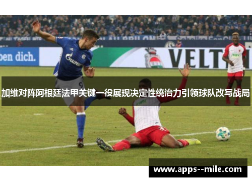 加维对阵阿根廷法甲关键一役展现决定性统治力引领球队改写战局 加维对阵阿根廷法甲关键一役展现决定性统治力引领球队改写战局