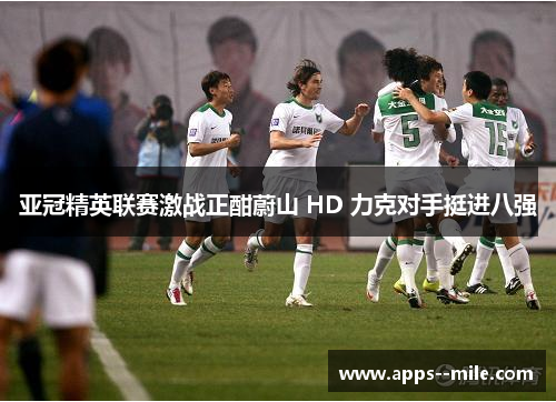 亚冠精英联赛激战正酣蔚山 HD 力克对手挺进八强 亚冠精英联赛激战正酣蔚山 HD 力克对手挺进八强