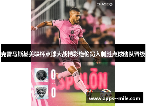克雷马斯基美联杯点球大战精彩绝伦罚入制胜点球助队晋级
