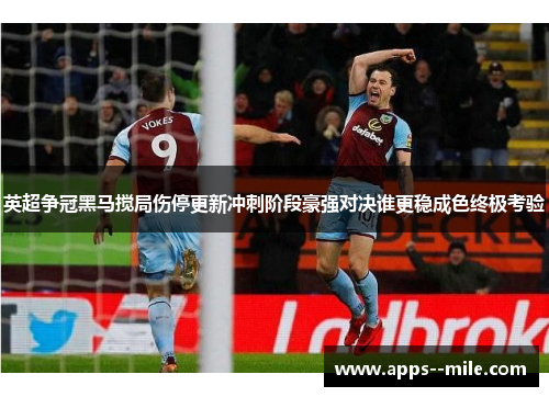英超争冠黑马搅局伤停更新冲刺阶段豪强对决谁更稳成色终极考验