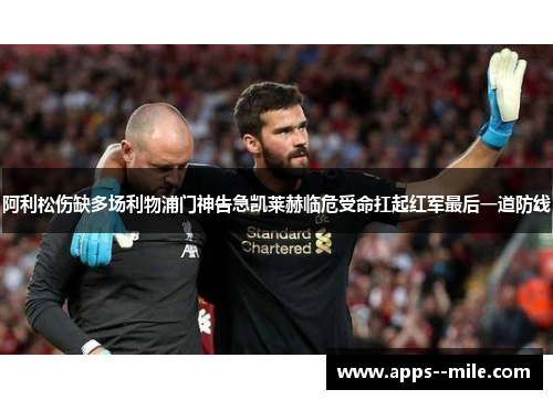 阿利松伤缺多场利物浦门神告急凯莱赫临危受命扛起红军最后一道防线
