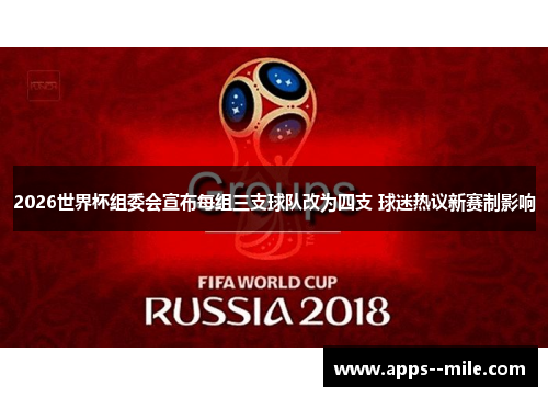 2026世界杯组委会宣布每组三支球队改为四支 球迷热议新赛制影响 2026世界杯组委会宣布每组三支球队改为四支 球迷热议新赛制影响