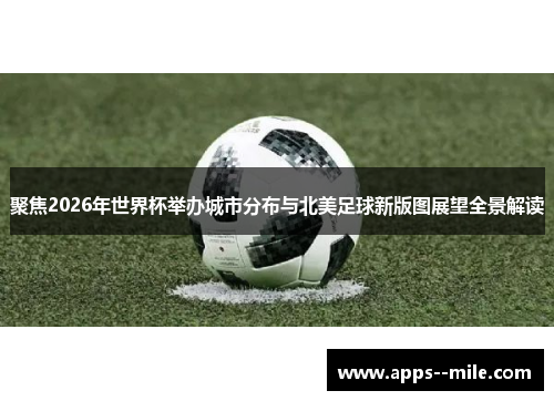 聚焦2026年世界杯举办城市分布与北美足球新版图展望全景解读