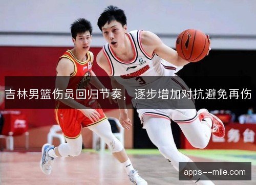 吉林男篮伤员回归节奏，逐步增加对抗避免再伤