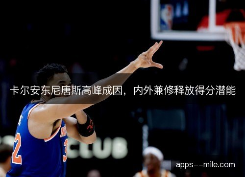 卡尔安东尼唐斯高峰成因，内外兼修释放得分潜能